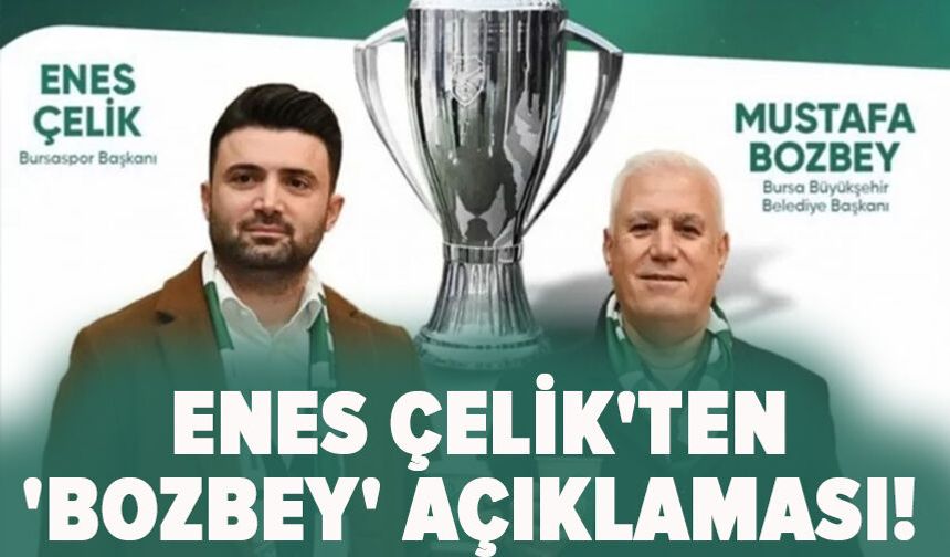 Bursaspor Başkanı Enes Çelik'ten 'Bozbey' açıklaması!