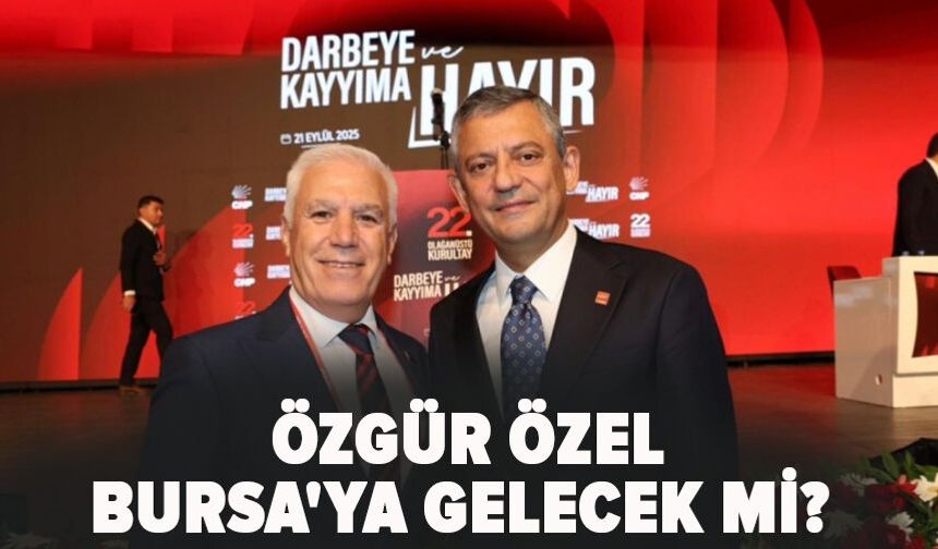 Özgür Özel Bursa'ya gelecek mi?