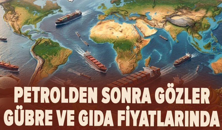 Petrolden sonra gözler gübre ve gıda fiyatlarında
