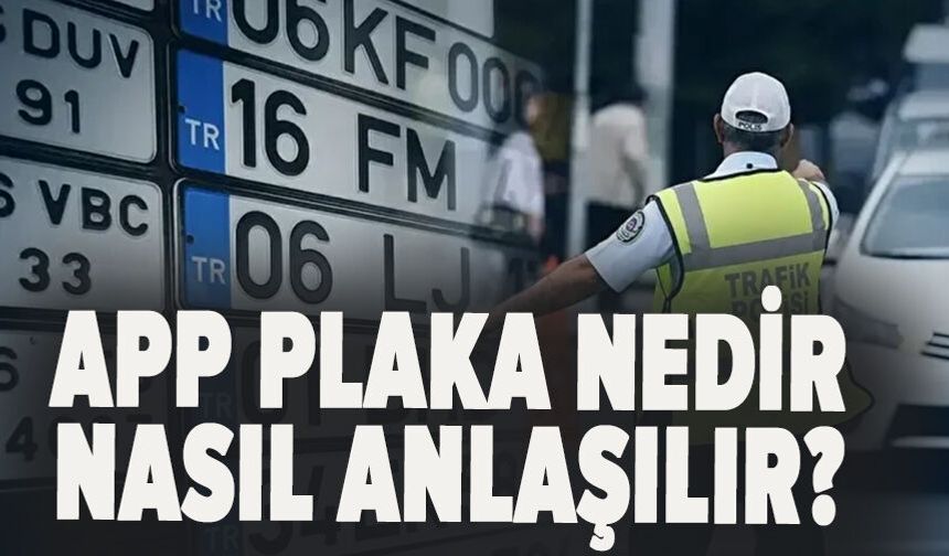 APP Plaka nedir, nasıl anlaşılır?