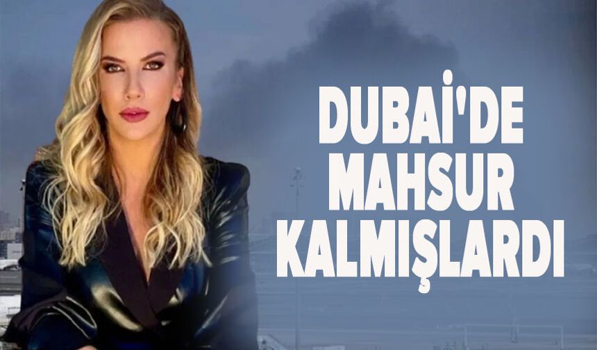 Dubai'de mahsur kalmışlardı...