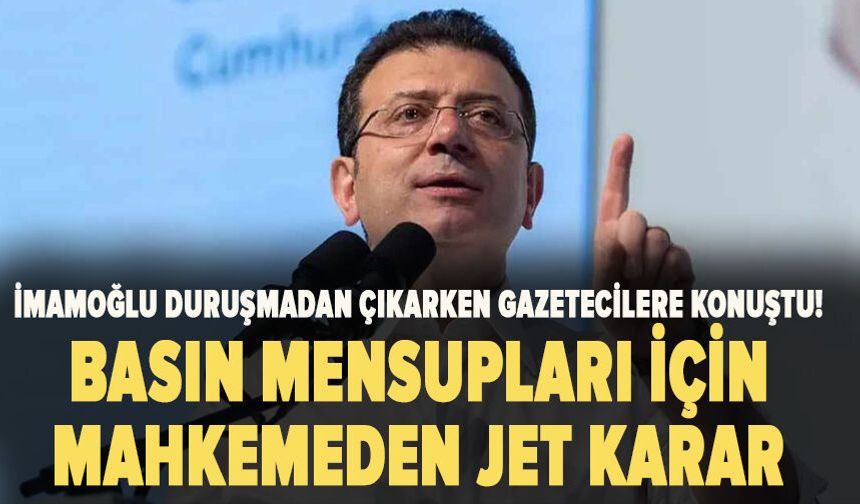 İmamoğlu duruşmadan çıkarken gazetecilere konuştu! Basın mensupları için jet karar