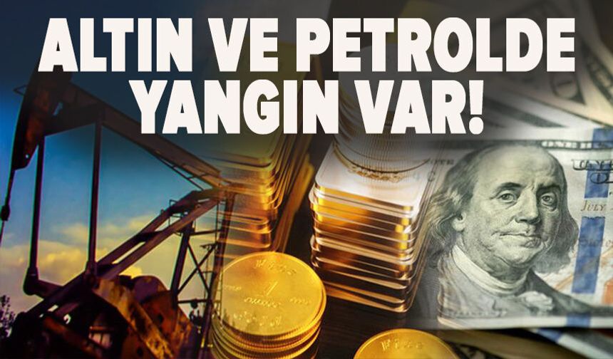 Altın ve petrolde yangın var!