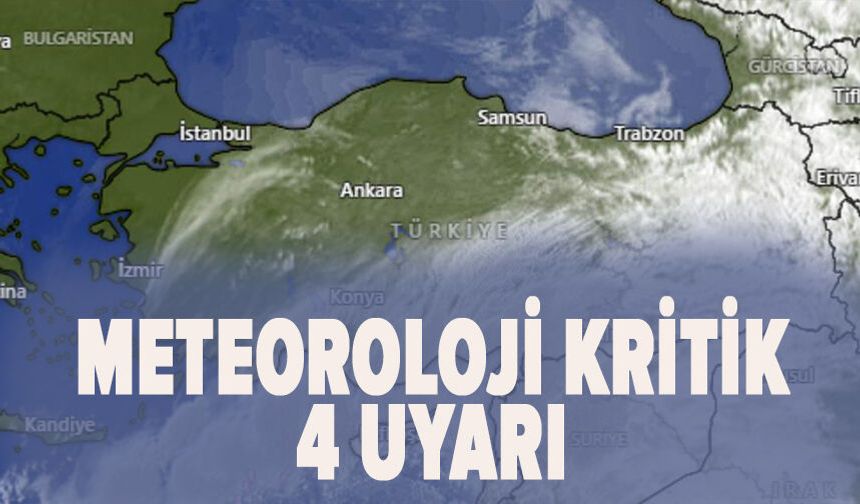 Meteoroloji kritik 4 uyarıyı yaptı