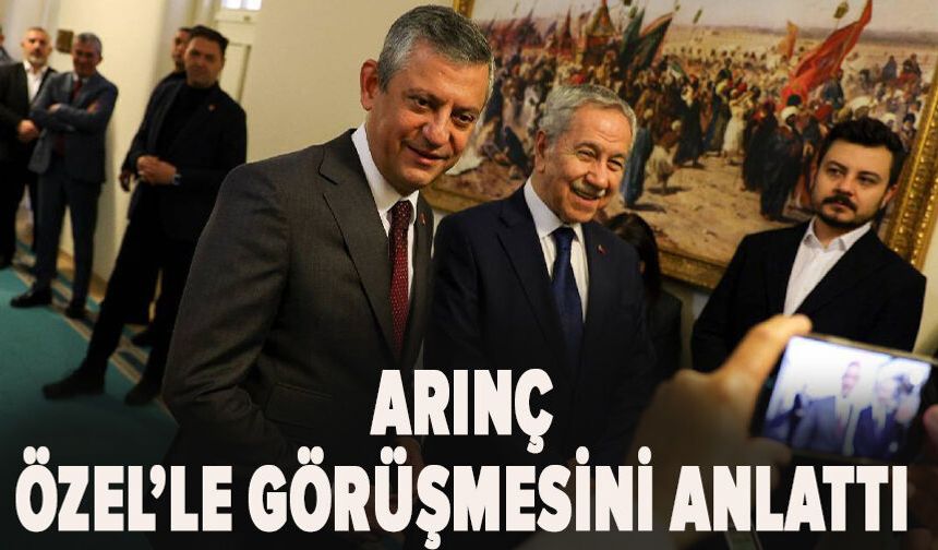 Arınç Özel’le görüşmesini anlattı