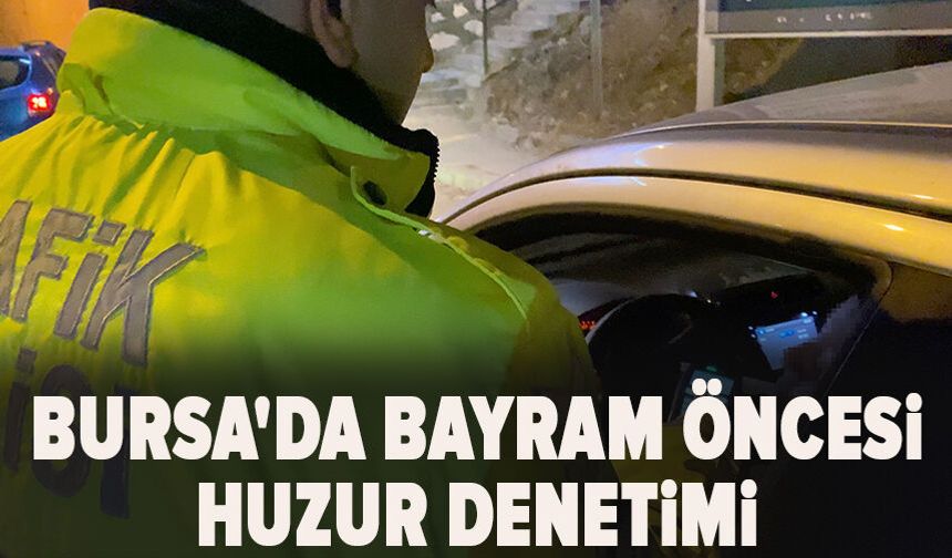 Bursa'da bayram öncesi huzur denetimi