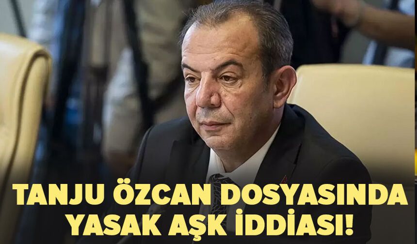 Tanju Özcan dosyasında yasak aşk iddiası!