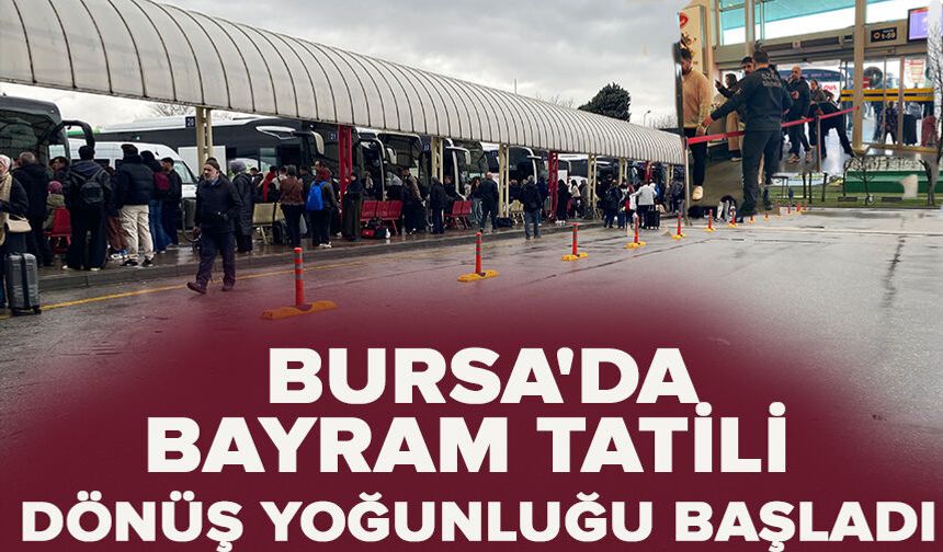 Bursa'da bayram tatili dönüş yoğunluğu başladı