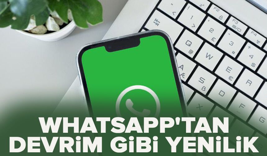 WhatsApp'tan devrim gibi yenilik
