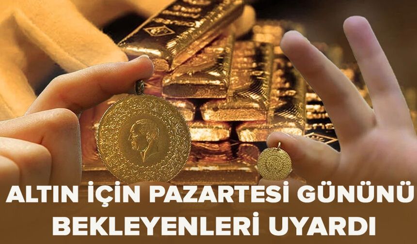 Altın için Pazartesi gününü bekleyenleri uyardı