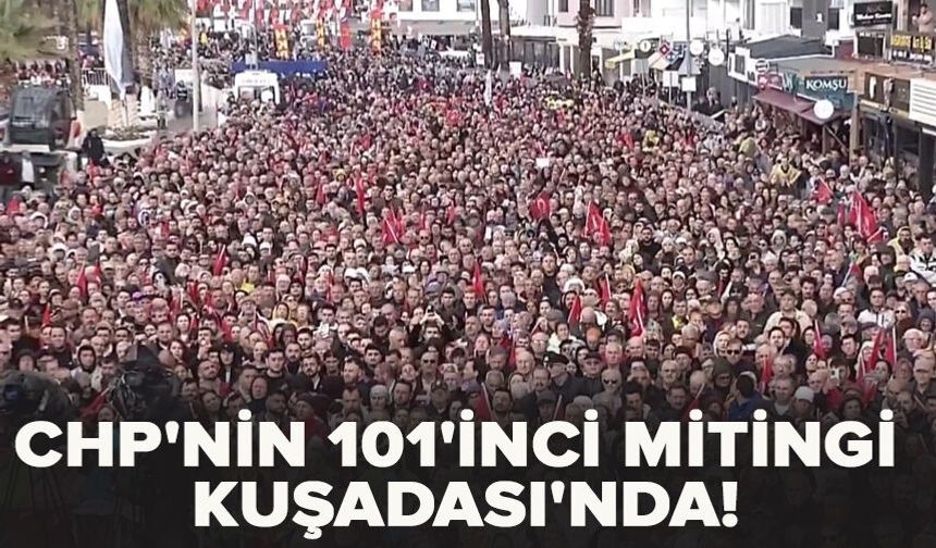 CHP'nin 101'inci mitingi Kuşadası'nda!