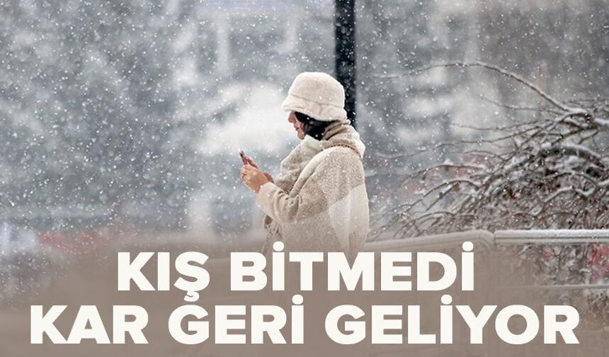 Kış bitmedi kar geri geliyor