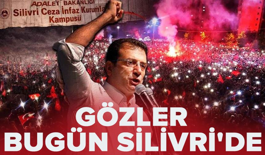 Gözler bugün Silivri'de