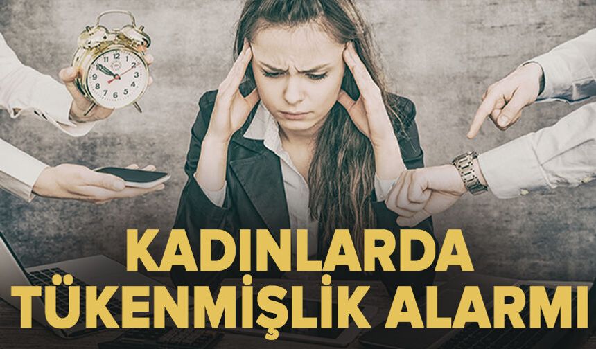 Kadınlarda Tükenmişlik Alarmı: