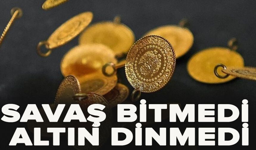 Savaş bitmedi, altın dinmedi