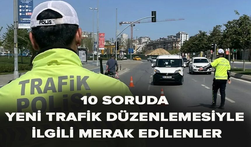 10 soruda yeni trafik düzenlemesiyle ilgili merak edilenler