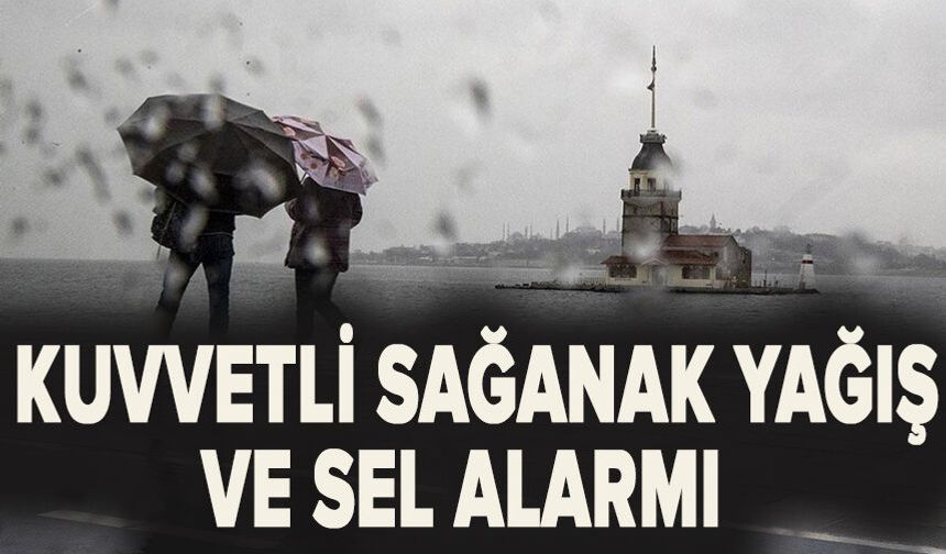 Kuvvetli sağanak yağış ve sel alarmı verildi