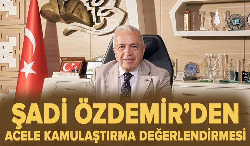 Başkan Şadi Özdemir’den acele kamulaştırma değerlendirmesi