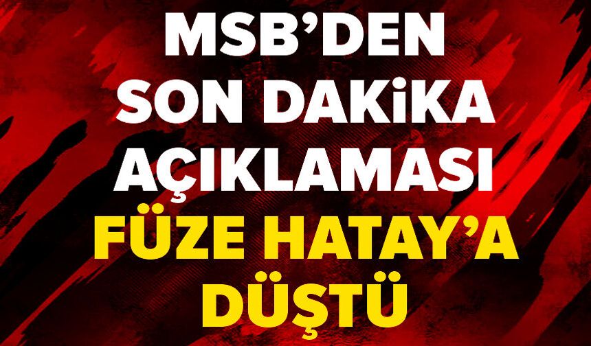 Milli Savunma Bakanlığı: İran'dan ateşlenen balistik füze Hatay'a düştü