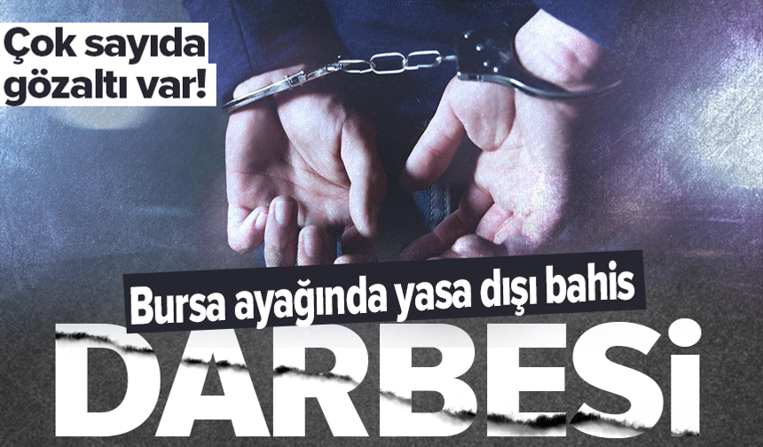 Bursa dahil 18 ilde yasa dışı bahis operasyonu