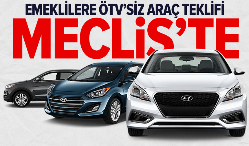 Emeklilere ÖTV'siz otomobil için yasa teklifi TBMM'de