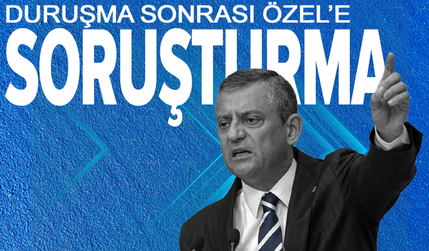 Özgür Özel'e soruşturma!