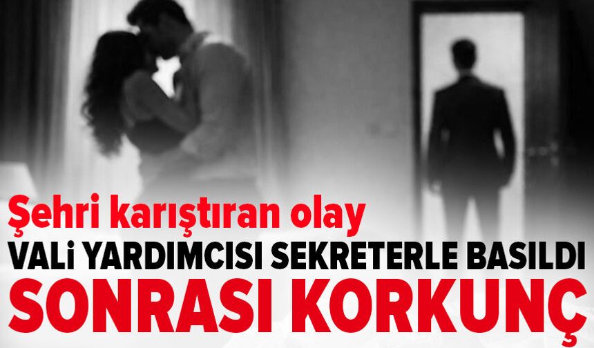 Ortalığı karıştıran yasak aşk iddiası: Vali yardımcısı sekreterle basıldı