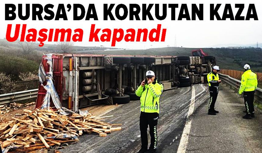 Tır devrildi: Bursa yolu ulaşıma kapandı