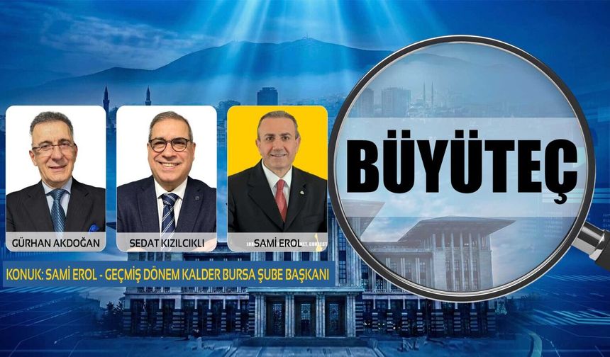 BÜYÜTEÇ | Geçmiş Dönem KalDer Bursa Şube Başkanı Sami Erol