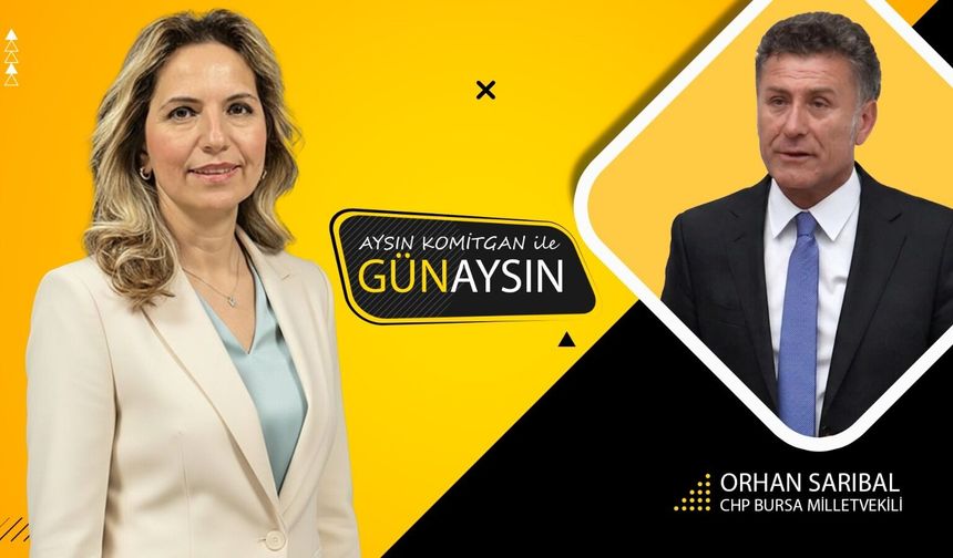 GünAysın'ın konuğu; CHP Bursa Milletvekili Orhan Sarıbal