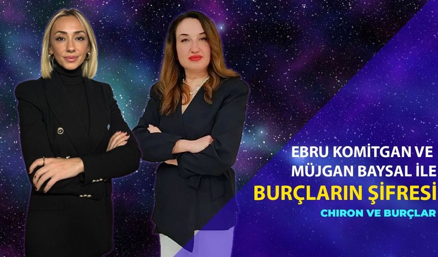 CHİRON’UN BURÇLARDAKİ SIRLARI: ŞİFREYİ ÇÖZÜYORUZ | EBRU KOMİTGAN & MÜJGAN BAYSAL
