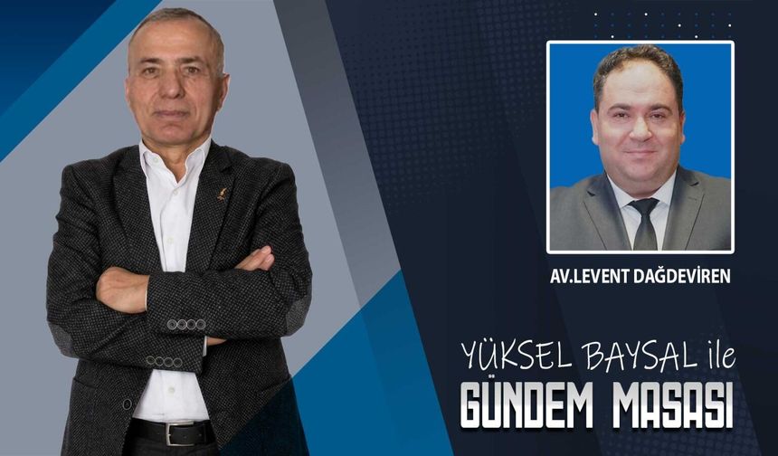 Av. Levent Dağdeviren | HUKUK, ADALET VE SİYASET KISKACINDA TÜRKİYE | Gazeteci Yazar Yüksel Baysal