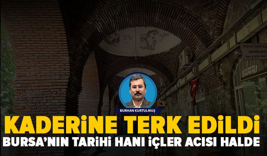 Bursa’nın kalbindeki tarihi İpek Han çürümeye terk edildi