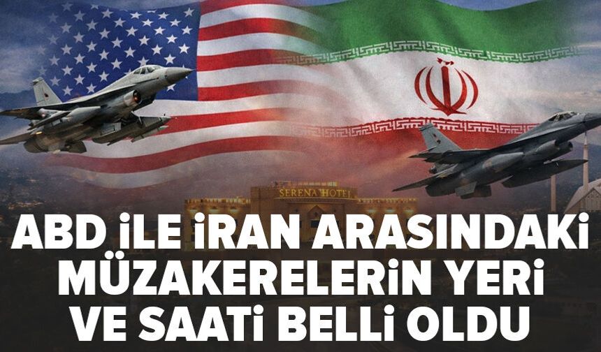 ABD ile İran arasındaki müzakerelerin yeri ve saati belli oldu