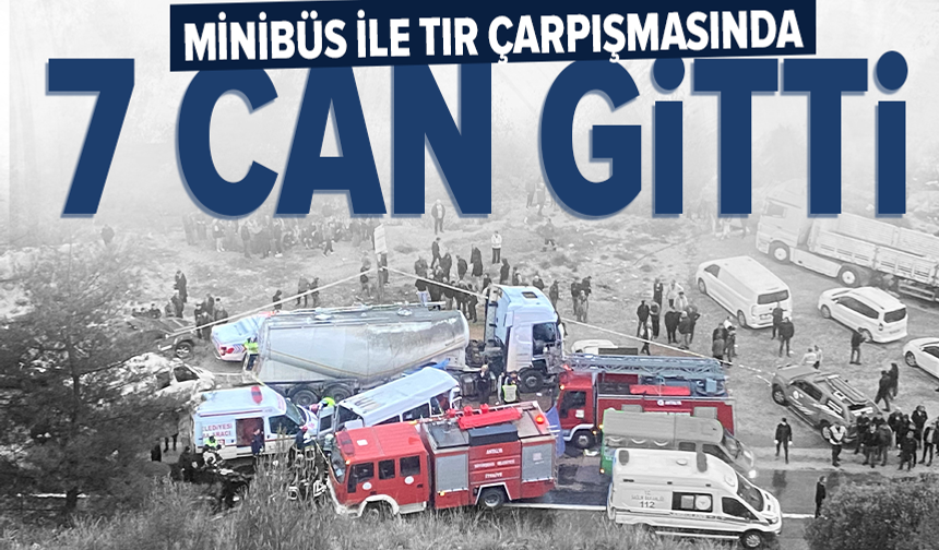 Antalya-Isparta karayolunda işçileri taşıyan minibüs ile beton mikseri çarpıştı: 7 ölü, 7 yaralı