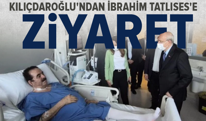 Kılıçdaroğlu’ndan İbrahim Tatlıses’e hastane ziyareti