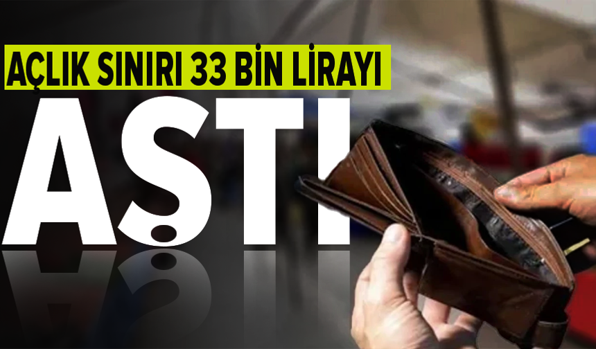 Açlık sınırı 33 bin lirayı geçti