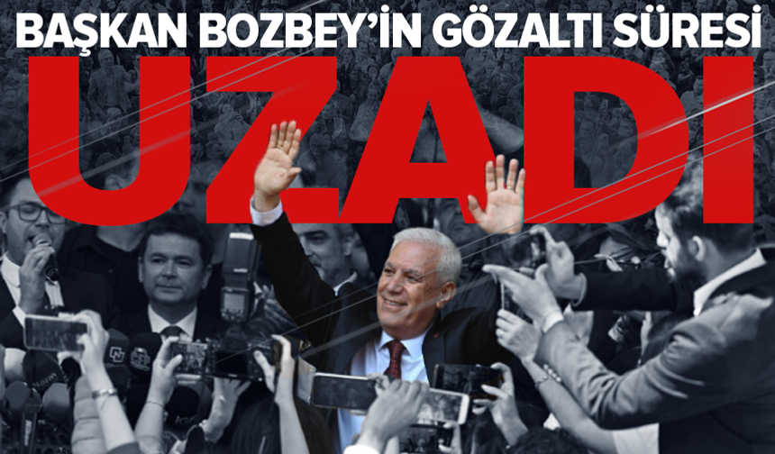 Başkan Mustafa Bozbey dahil 57 kişinin gözaltı süresi uzatıldı
