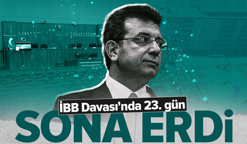 İBB Davası'nda 23. gün sona erdi