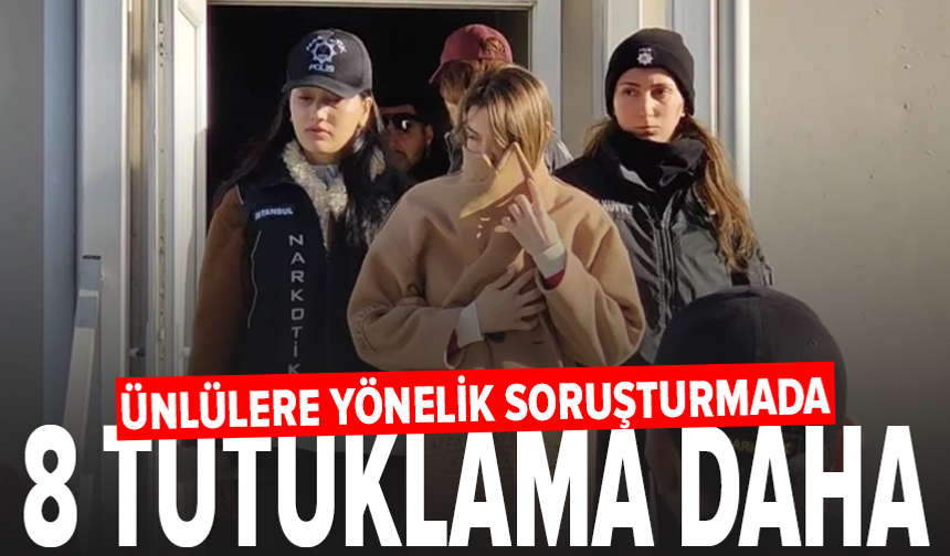 Ünlülere yönelik soruşturmada 8 kişi tutuklandı