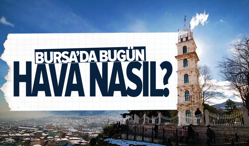 Bugün Bursa'da hava nasıl olacak? (1 Mayıs Cuma)