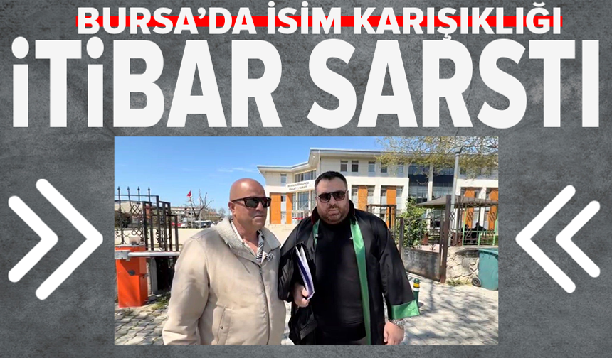 Bursa'da isim benzerliği mağduriyeti