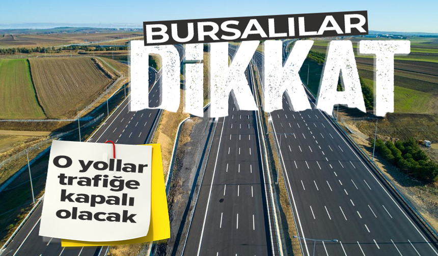 Bursa’da bu yollar trafiğe kapatılacak!