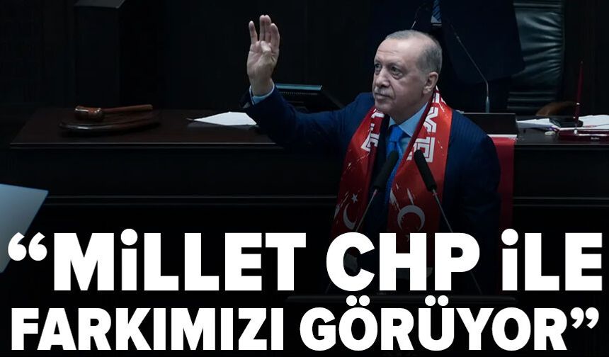Cumhurbaşkanı Erdoğan: Millet, CHP ile farkımızı görüyor