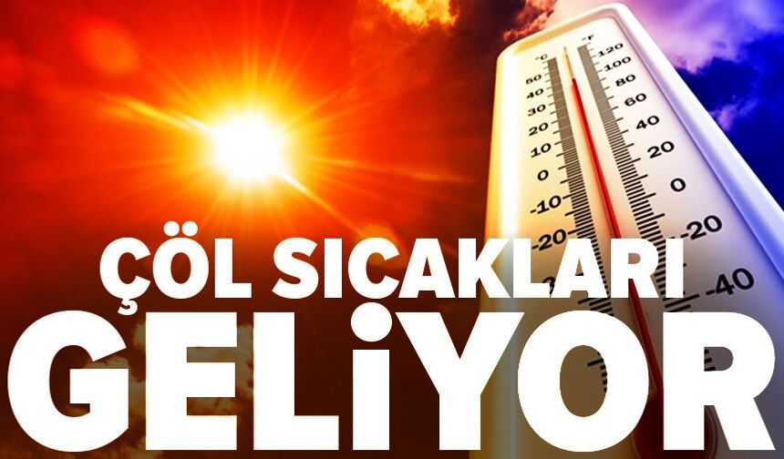 Yeni haftada çöl sıcağı geliyor
