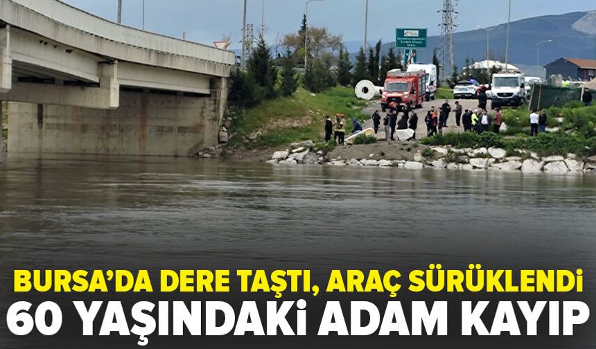 Bursa'da yağmurdan yükselen dere, aracıyla köprü altından geçmek isteyen yaşlı adamı yuttu