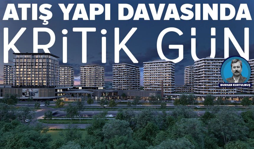 ATIŞ Yapı davasında kritik gün: Yöneticiler bugün hakim karşısında