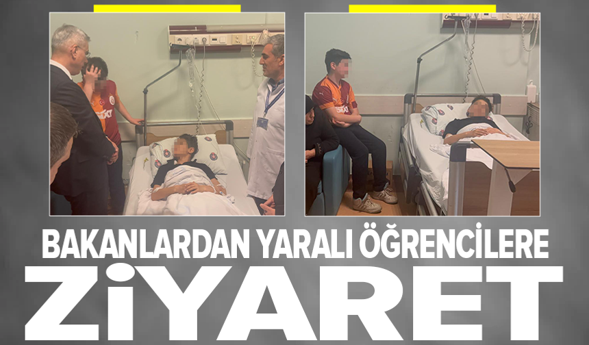 Bakanlar yaralı öğrencileri ziyaret etti
