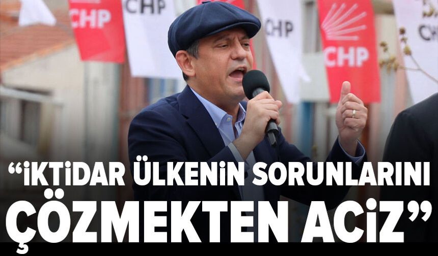 Özgür Özel: İktidar ülkenin sorunlarını çözmekten aciz