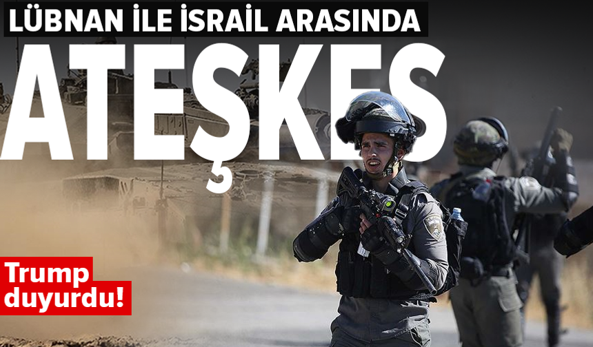 Lübnan ile İsrail arasında 10 günlük ateşkes!